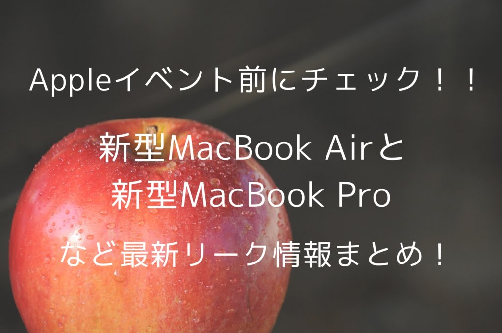 Appleイベント前にチェック！新型MacBook AirやMacBook Proについてのリークまとめ！
